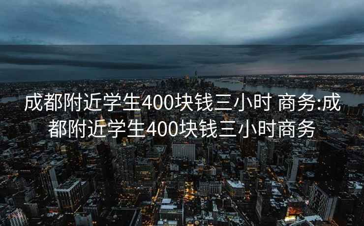 成都附近學生400塊錢三小時 商務:成都附近學生400塊錢三小時商務