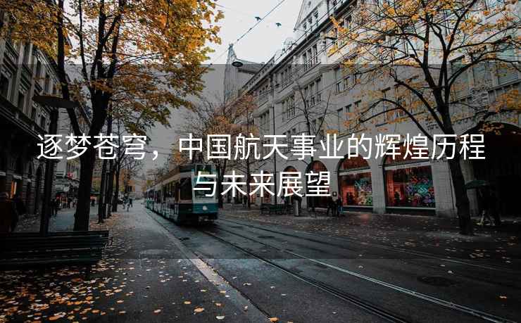 逐夢蒼穹，中國航天事業的輝煌歷程與未來展望