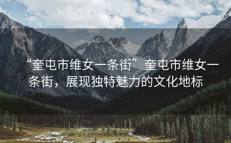 “奎屯市維女一條街”奎屯市維女一條街，展現獨特魅力的文化地標