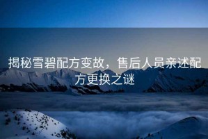 揭秘雪碧配方變故，售后人員親述配方更換之謎