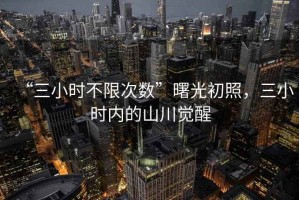 “三小時不限次數(shù)”曙光初照，三小時內(nèi)的山川覺醒