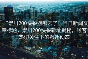 “崇川200快餐搬哪去了”當日新聞文章標題，崇川200快餐新址揭秘，顧客熱切關注下的搬遷動態