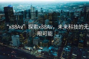 “x88Av”探索x88Av，未來科技的無限可能