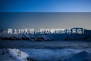 再上19天班，狂歡假期即將來臨！