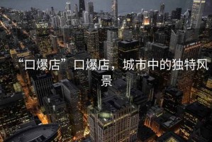 “口爆店”口爆店，城市中的獨特風景