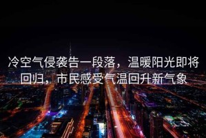 冷空氣侵襲告一段落，溫暖陽光即將回歸，市民感受氣溫回升新氣象