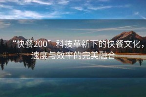 “快餐200”科技革新下的快餐文化，速度與效率的完美融合