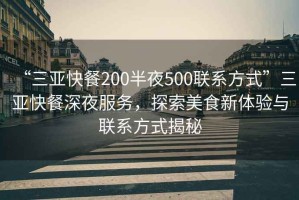 “三亞快餐200半夜500聯(lián)系方式”三亞快餐深夜服務(wù)，探索美食新體驗(yàn)與聯(lián)系方式揭秘