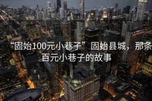 “固始100元小巷子”固始縣城，那條百元小巷子的故事