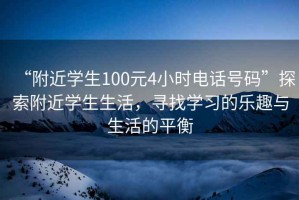 “附近學(xué)生100元4小時電話號碼”探索附近學(xué)生生活，尋找學(xué)習(xí)的樂趣與生活的平衡