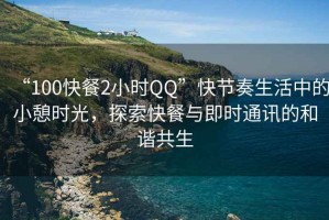 “100快餐2小時(shí)QQ”快節(jié)奏生活中的小憩時(shí)光，探索快餐與即時(shí)通訊的和諧共生