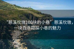 “慈溪坎墩100塊的小巷”慈溪坎墩，一塊百幣窺探小巷的魅力