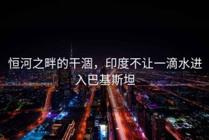 恒河之畔的干涸，印度不讓一滴水進入巴基斯坦