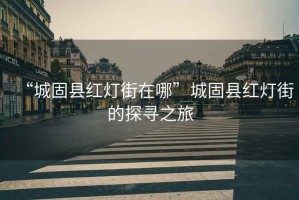 “城固縣紅燈街在哪”城固縣紅燈街的探尋之旅