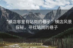 “橫店哪里有站崗的巷子”橫店風景探秘，尋找站崗的巷子