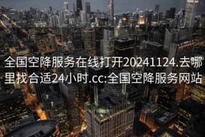 全國空降服務在線打開20241124.去哪里找合適24小時.cc:全國空降服務網站