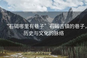 “石碣哪里有巷子”石碣古鎮的巷子，歷史與文化的脈絡