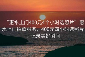 “惠水上門400元4個(gè)小時(shí)選照片”惠水上門拍照服務(wù)，400元四小時(shí)選照片，記錄美好瞬間