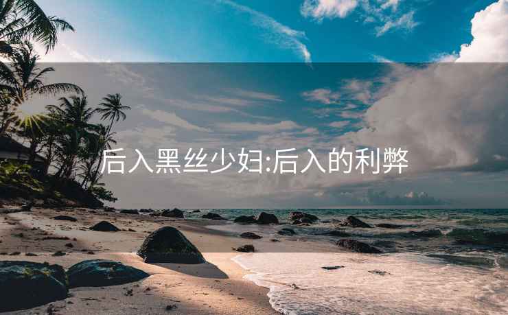 后入黑絲少婦:后入的利弊