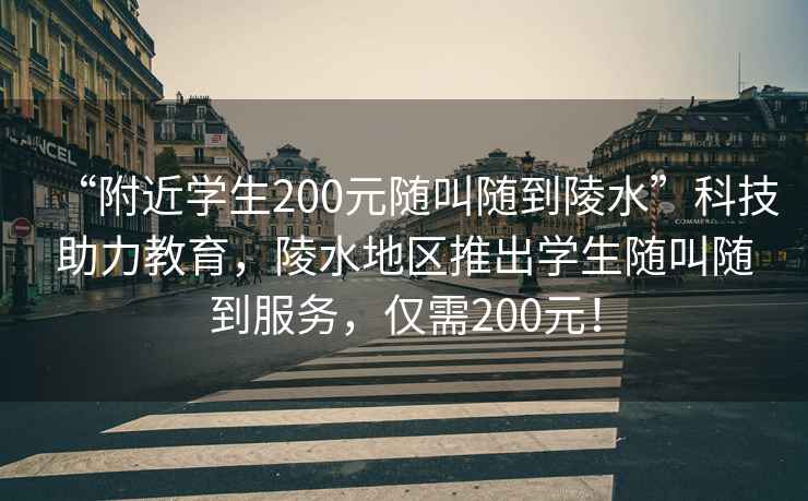 “附近學生200元隨叫隨到陵水”科技助力教育，陵水地區(qū)推出學生隨叫隨到服務，僅需200元！