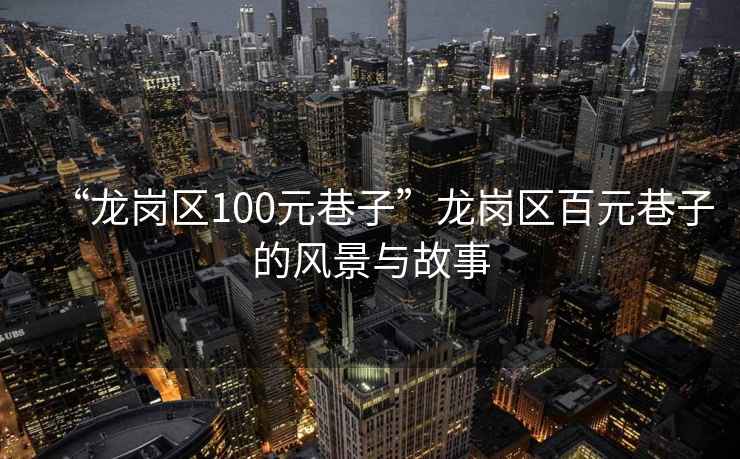 “龍崗區100元巷子”龍崗區百元巷子的風景與故事