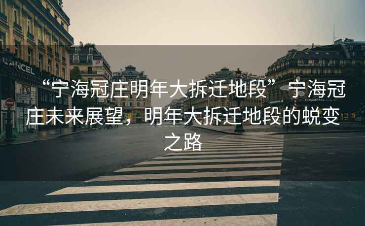 “寧海冠莊明年大拆遷地段”寧海冠莊未來展望，明年大拆遷地段的蛻變之路