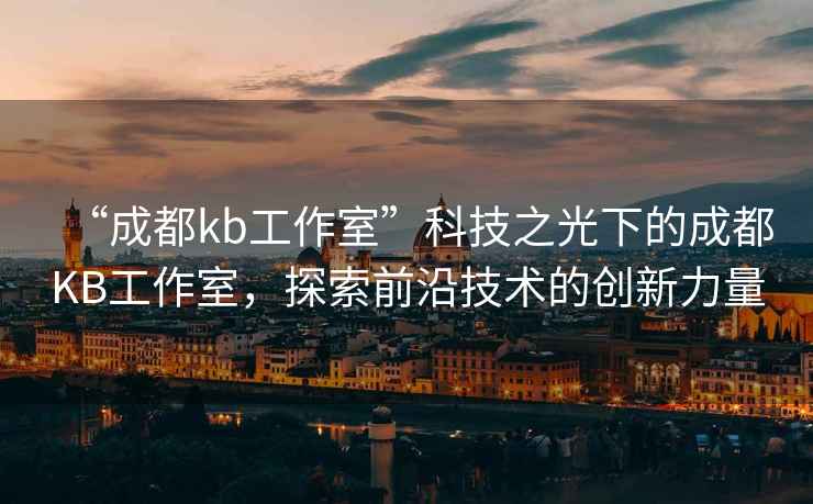 “成都kb工作室”科技之光下的成都KB工作室，探索前沿技術的創新力量