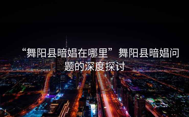 “舞陽縣暗娼在哪里”舞陽縣暗娼問題的深度探討