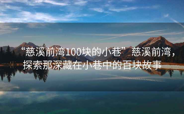 “慈溪前灣100塊的小巷”慈溪前灣，探索那深藏在小巷中的百塊故事