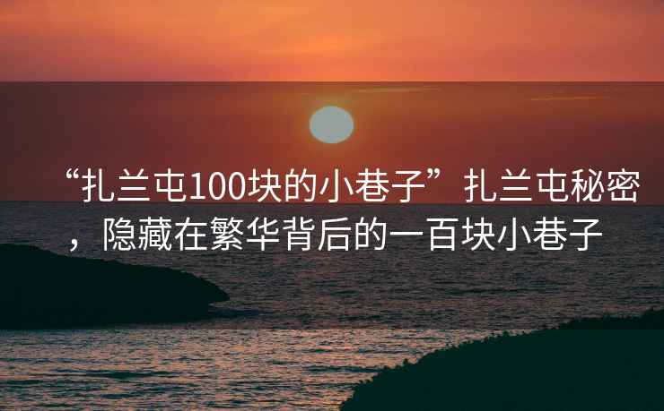 “扎蘭屯100塊的小巷子”扎蘭屯秘密，隱藏在繁華背后的一百塊小巷子