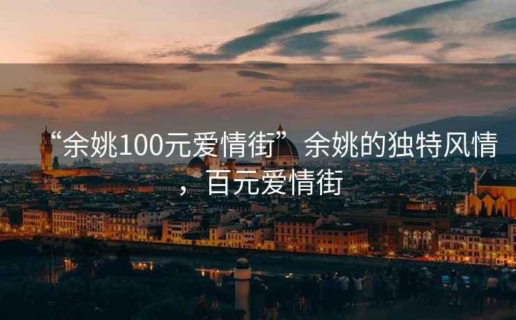 “余姚100元愛情街”余姚的獨特風(fēng)情，百元愛情街