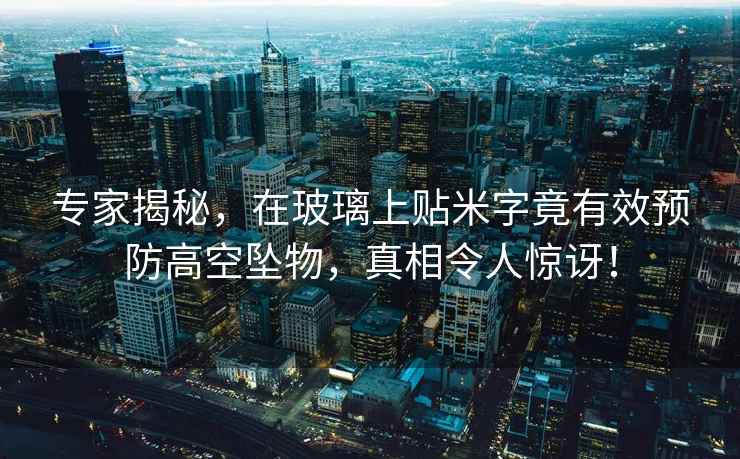 專家揭秘，在玻璃上貼米字竟有效預(yù)防高空墜物，真相令人驚訝！