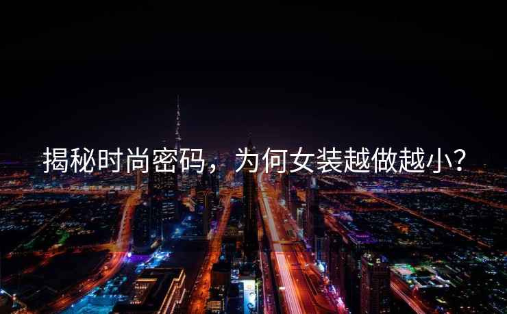 揭秘時(shí)尚密碼，為何女裝越做越小？