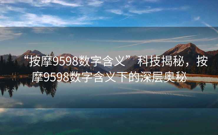 “按摩9598數字含義”科技揭秘，按摩9598數字含義下的深層奧秘