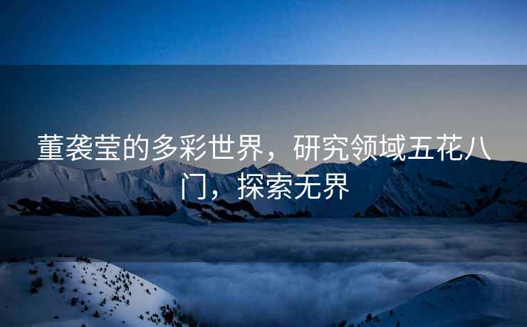 董襲瑩的多彩世界，研究領域五花八門，探索無界