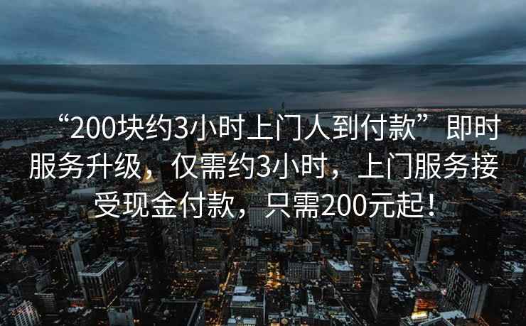 “200塊約3小時上門人到付款”即時服務升級，僅需約3小時，上門服務接受現金付款，只需200元起！