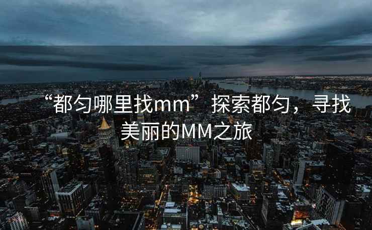 “都勻哪里找mm”探索都勻，尋找美麗的MM之旅