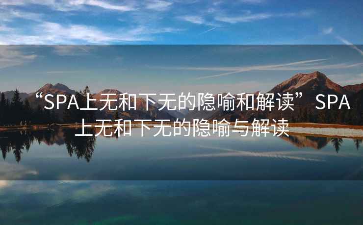 “SPA上無和下無的隱喻和解讀”SPA上無和下無的隱喻與解讀