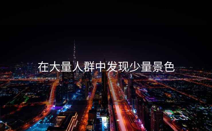 在大量人群中發現少量景色