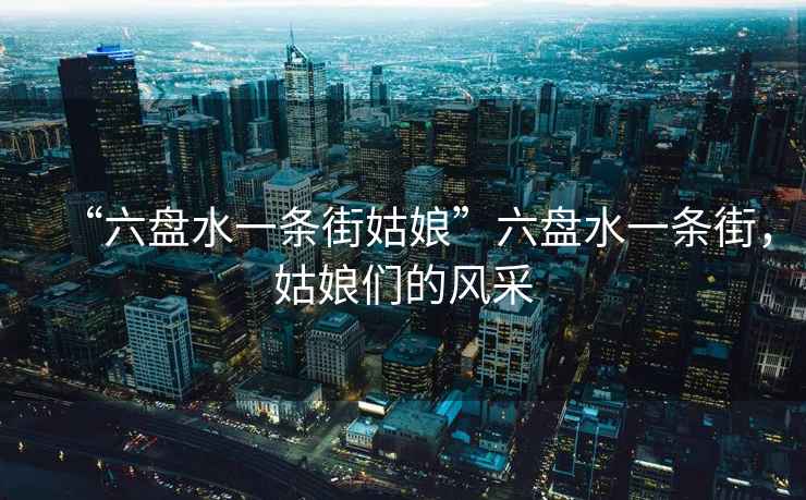 “六盤水一條街姑娘”六盤水一條街，姑娘們的風采