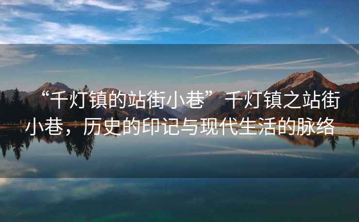 “千燈鎮(zhèn)的站街小巷”千燈鎮(zhèn)之站街小巷，歷史的印記與現(xiàn)代生活的脈絡(luò)