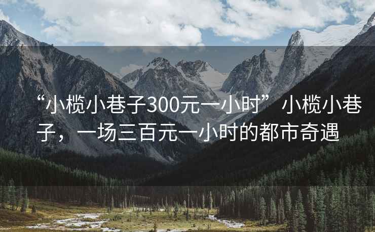 “小欖小巷子300元一小時”小欖小巷子，一場三百元一小時的都市奇遇