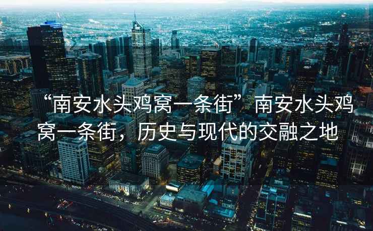 “南安水頭雞窩一條街”南安水頭雞窩一條街，歷史與現代的交融之地
