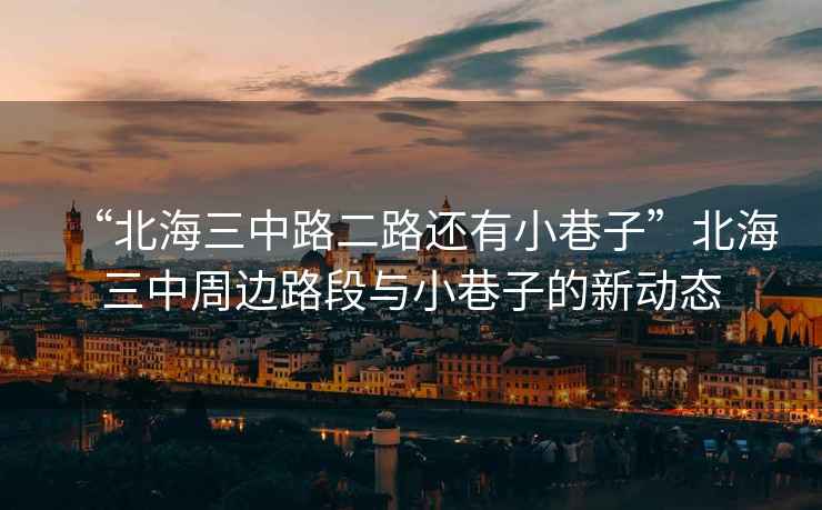 “北海三中路二路還有小巷子”北海三中周邊路段與小巷子的新動態