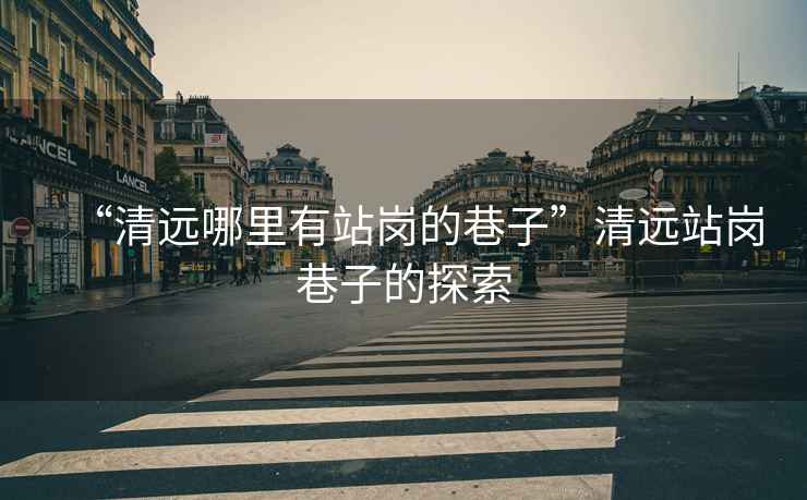 “清遠哪里有站崗的巷子”清遠站崗巷子的探索
