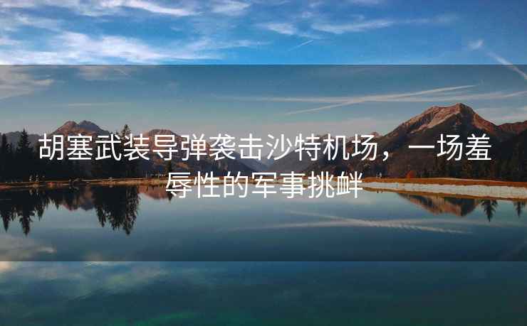 胡塞武裝導(dǎo)彈襲擊沙特機(jī)場(chǎng)，一場(chǎng)羞辱性的軍事挑釁