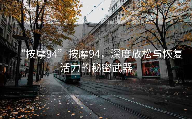 “按摩94”按摩94，深度放松與恢復活力的秘密武器