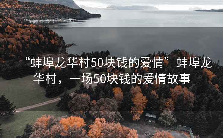 “蚌埠龍華村50塊錢的愛情”蚌埠龍華村，一場50塊錢的愛情故事