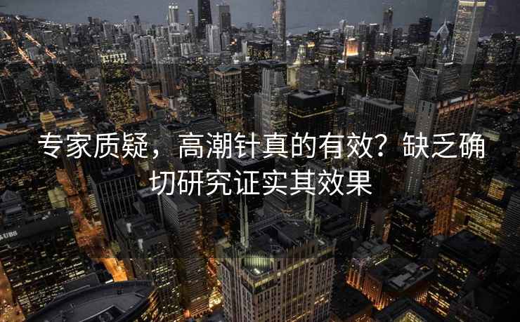 專家質疑，高潮針真的有效？缺乏確切研究證實其效果
