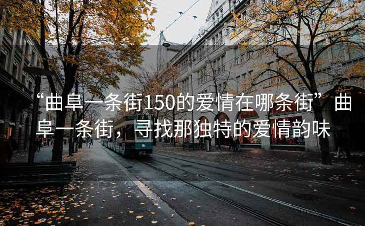 “曲阜一條街150的愛情在哪條街”曲阜一條街，尋找那獨特的愛情韻味